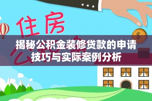 青县揭秘公积金装修贷款的申请技巧与实际案例分析