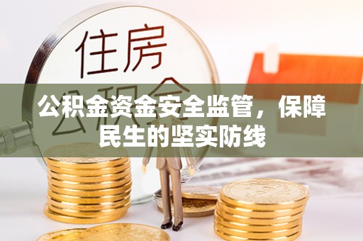 青县公积金资金安全监管，保障民生的坚实防线