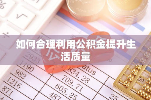 青县如何合理利用公积金提升生活质量