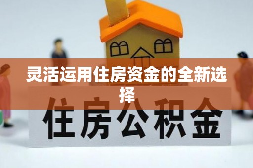 青县灵活运用住房资金的全新选择