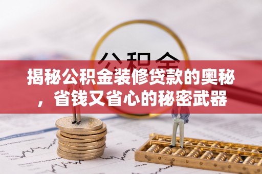 青县揭秘公积金装修贷款的奥秘，省钱又省心的秘密武器
