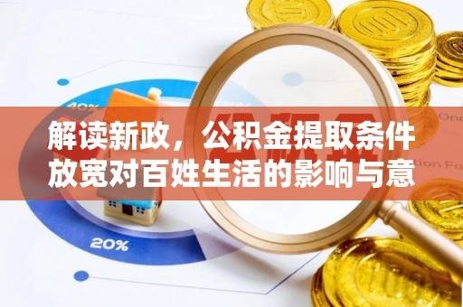 青县解读新政，公积金提取条件放宽对百姓生活的影响与意义